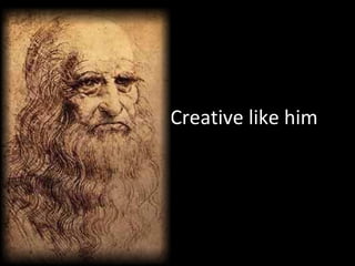 Creative like him 
