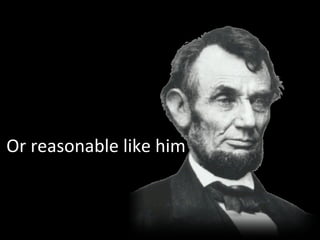 Or reasonable like him 