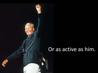 Or as active as him. 