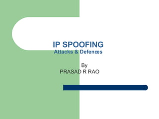 IP SPOOFING Attacks & Defences By PRASAD R RAO 