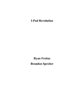 I-Pad Revolution




  Ryan Freitas
Brandon Spreiter
 