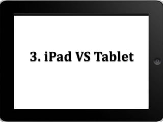 3. iPad VS Tablet
 