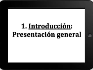 1. Introducción:
Presentación general
 