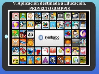 9. Aplicación destinada a Educación.
PROYECTO GUAPPIS
 