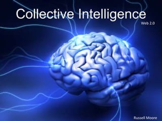 Collective Intelligence Web 2.0 Russell Moore 