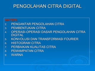 PENGOLAHAN CITRA DIGITAL ,[object Object],[object Object],[object Object],[object Object],[object Object],[object Object],[object Object],[object Object],[object Object]