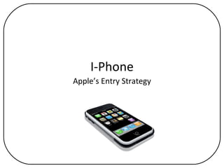 I-Phone Apple’s Entry Strategy 