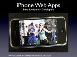 iPhone Web Apps
                   Introduction for Developers




Source http://www.ﬂickr.com/photos/eschipul/743621029/