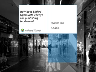 How does Linked
Open Data change
the publishing
landscape?
9/5/2013
Quentin Reul
 