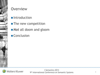 I-Semantics 2013
9th International Conference on Semantic Systems
Overview
 Introduction
 The new competition
 Not all ...