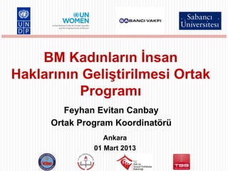 BM Kadınların İnsan
Haklarının Geliştirilmesi Ortak
          Programı
         Feyhan Evitan Canbay
      Ortak Program Koordinatörü
                  Ankara
               01 Mart 2013
 