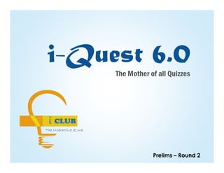 The Mother of all Quizzes
Prelims – Round 2
 