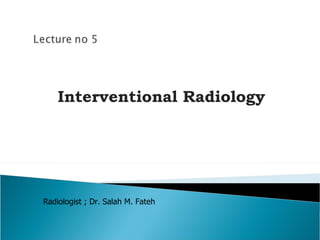 Interventional Radiology Radiologist ; Dr. Salah M. Fateh 