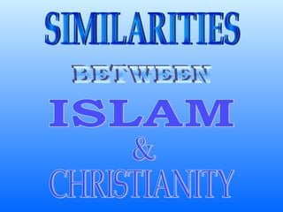 SIMILARITIES BETWEEN ISLAM & CHRISTIANITY 