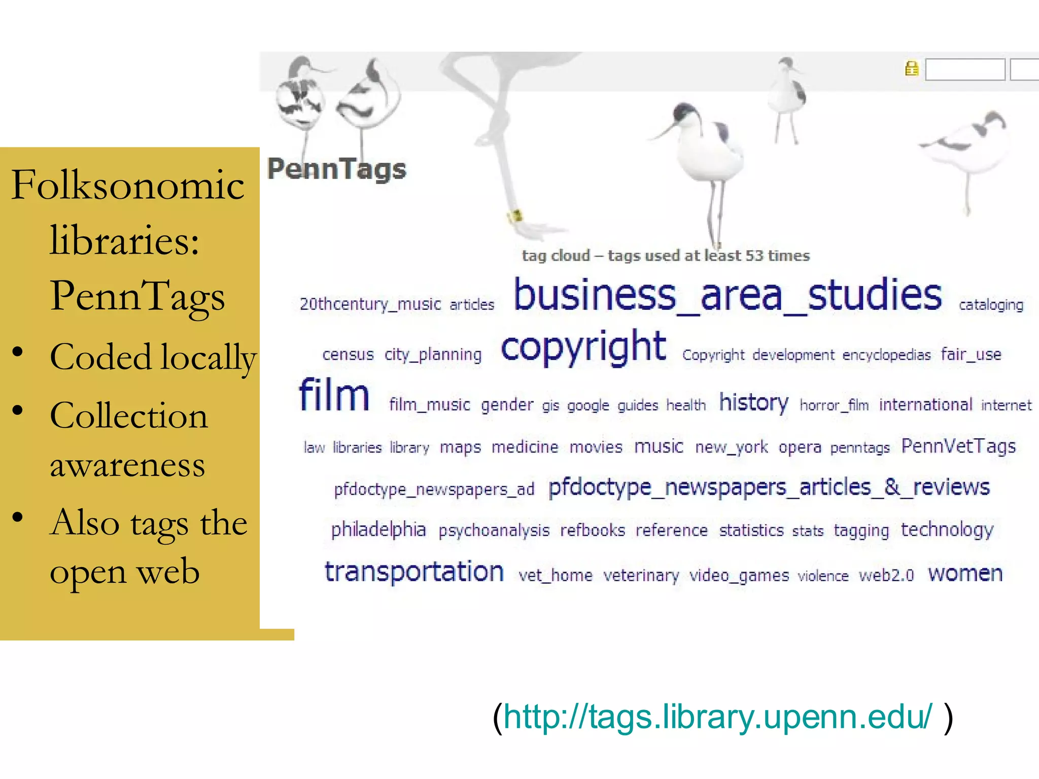 Folksonomic libraries: PennTags Coded locally Collection awareness Also tags the open web ( http://tags.library.upenn.edu/  ) 