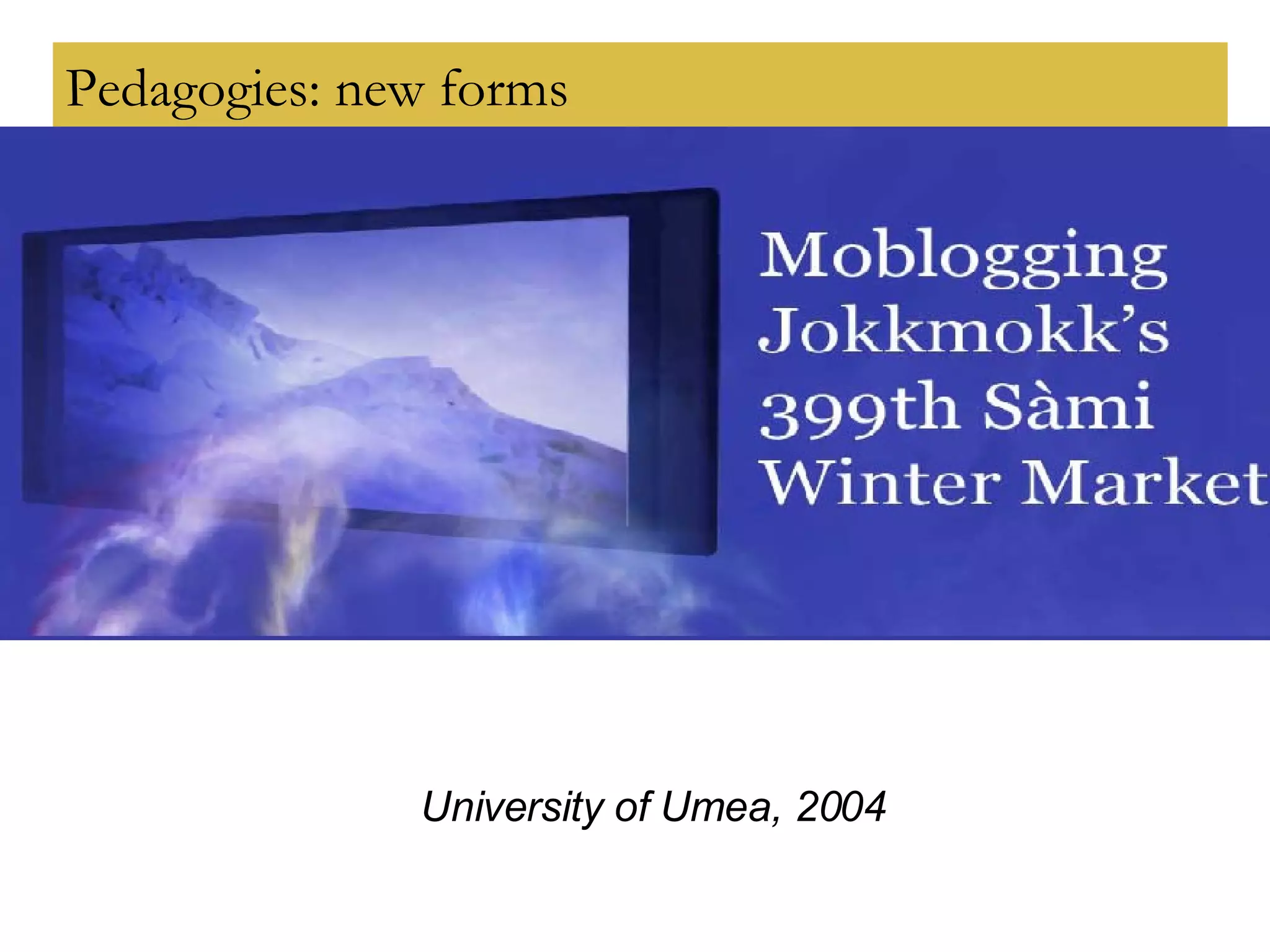 Pedagogies: new forms University of Umea, 2004 