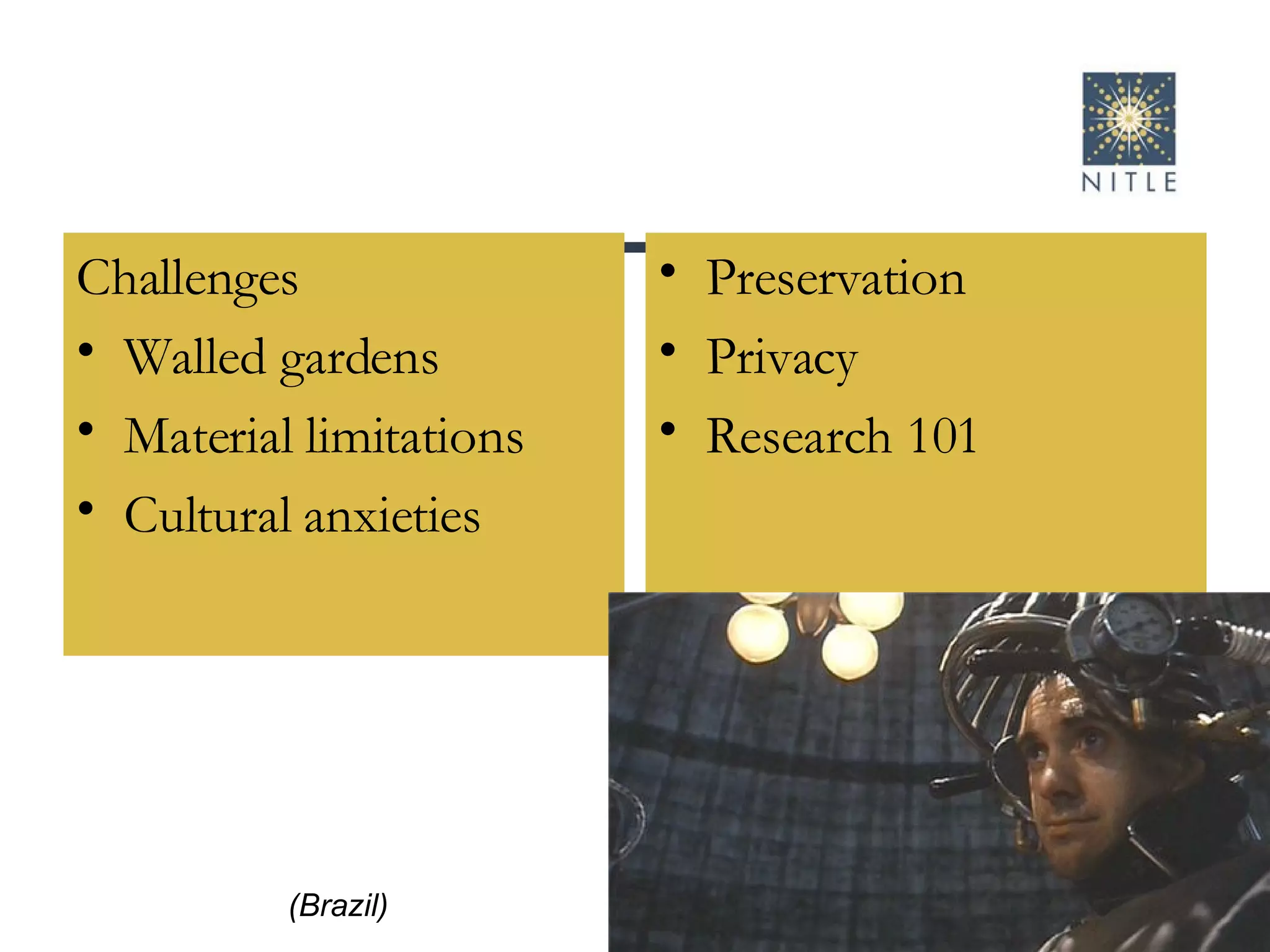 Challenges Walled gardens Material limitations Cultural anxieties Preservation Privacy Research 101 (Brazil) 