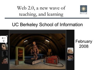 Web 2.0, a new wave of teaching, and learning February 2008 UC Berkeley School of Information 