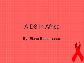 AIDS In Africa By; Elena Bustamante  