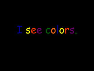 I see colors.
 