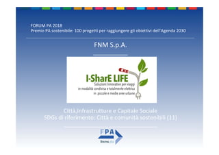 FORUM PA 2018
Premio PA sostenibile: 100 progetti per raggiungere gli obiettivi dell’Agenda 2030
FNM S.p.A.
___________
Città,Infrastrutture e Capitale Sociale
SDGs di riferimento: Città e comunità sostenibili (11)
______________________________
 