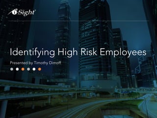 Identifying High Risk Employees
Presented by Timothy Dimoff
 