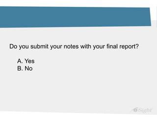 Do you submit your notes with your final report?
A. Yes
B. No
 