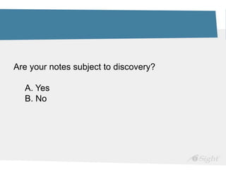 Are your notes subject to discovery?
A. Yes
B. No
 
