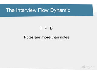The Interview Flow Dynamic
I F D
Notes are more than notes
 