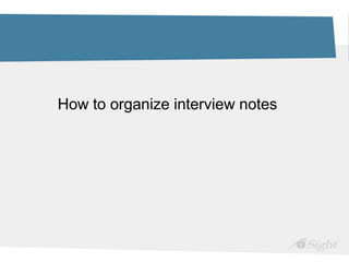 How to organize interview notes
 