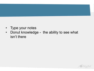 • Type your notes
• Donut knowledge - the ability to see what
isn’t there
 