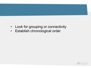 • Look for grouping or connectivity
• Establish chronological order
 