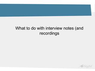 What to do with interview notes (and
recordings
 