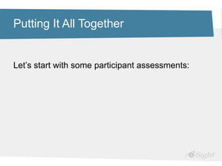 Putting It All Together
Let’s start with some participant assessments:
 