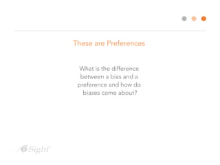 These are Preferences
What is the difference
between a bias and a
preference and how do
biases come about?
 