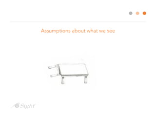 Assumptions about what we see
 