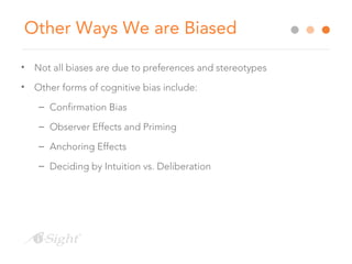 Other Ways We are Biased
• Not all biases are due to preferences and stereotypes
• Other forms of cognitive bias include:
– Confirmation Bias
– Observer Effects and Priming
– Anchoring Effects
– Deciding by Intuition vs. Deliberation
 