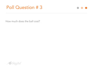 Poll Question # 3
How much does the ball cost?
 
