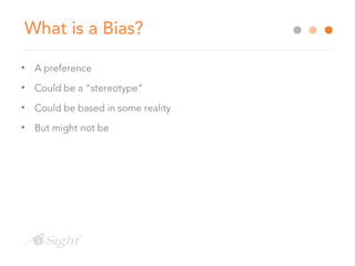 What is a Bias?
• A preference
• Could be a “stereotype”
• Could be based in some reality
• But might not be
 