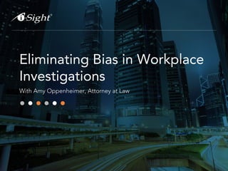 Eliminating Bias in Workplace
Investigations
With Amy Oppenheimer, Attorney at Law
 