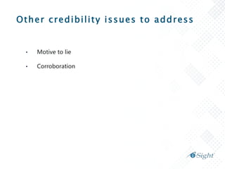 Other credibility issues to address
• Motive to lie
• Corroboration
 