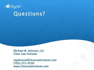 Questions?
Michael W. Johnson, J.D.
Clear Law Institute
mjohnson@ClearLawInstitute.com
(703) 372-0550
www.ClearLawInstitute.com
 