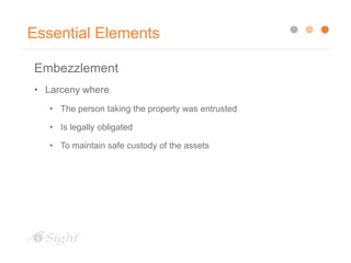 Essential Elements
Embezzlement
• Larceny where
• The person taking the property was entrusted
• Is legally obligated
• To maintain safe custody of the assets
 
