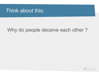 Think about this:


Why do people deceive each other ?
 