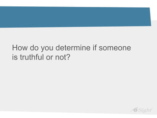 How do you determine if someone
is truthful or not?
 