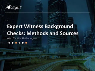 Expert Witness Background
Checks: Methods and Sources
 