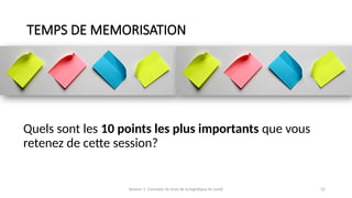 Session 1: Concepts de base de la logistique de santé 22
TEMPS DE MEMORISATION
Quels sont les 10 points les plus importants que vous
retenez de cette session?
 