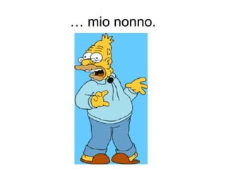 … mio nonno.
 