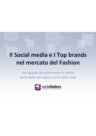 Il Social media e I Top brands
nel mercato del Fashion
Uno sguardo alle performance in ambito
Social media dei migliori marchi della moda
 