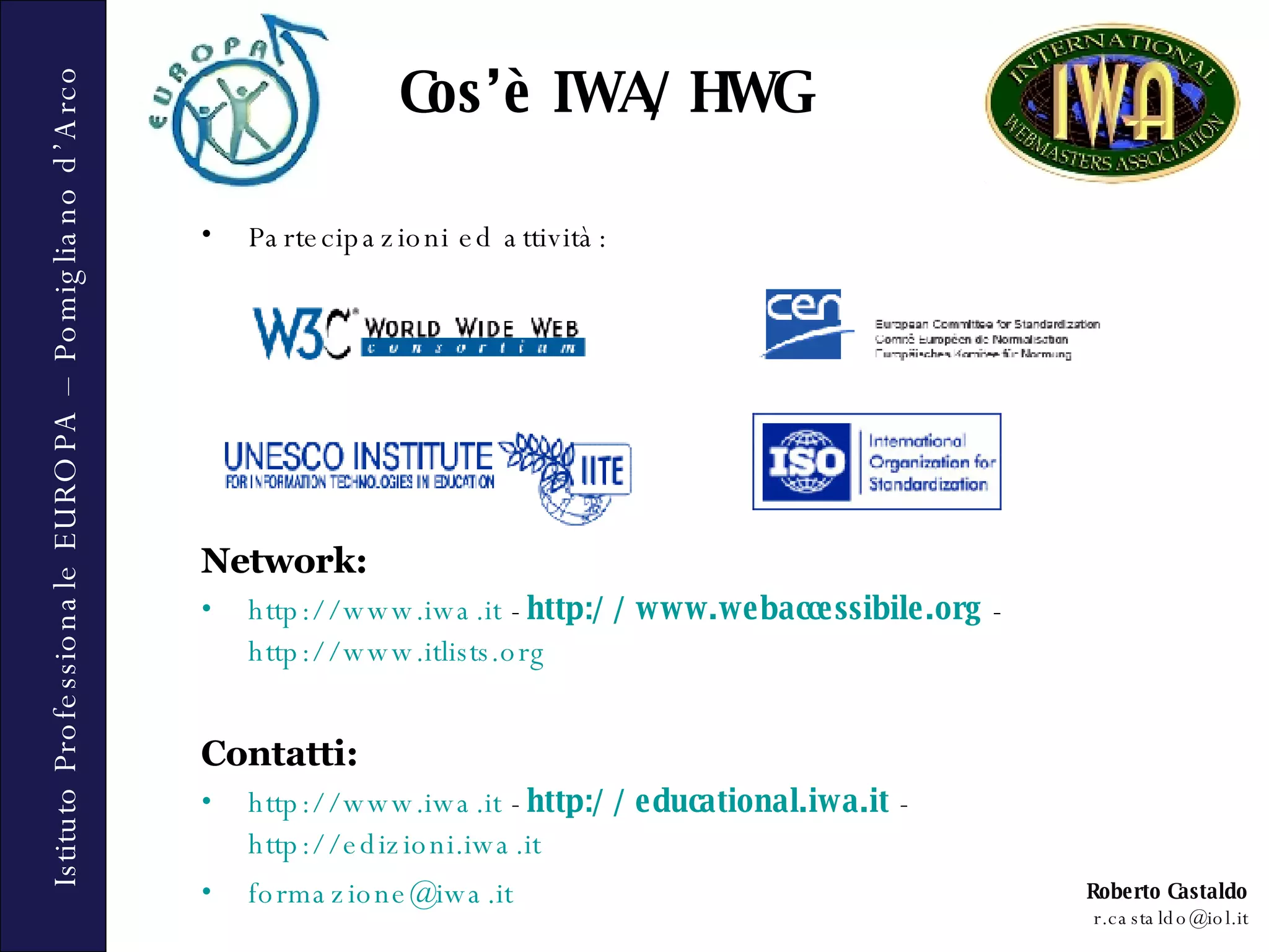Partecipazioni ed attività: Network: http://www.iwa.it  -  http://www.webaccessibile.org   - http://www.itlists.org Contatti: http://www.iwa.it  -  http://educational.iwa.it   -  http://edizioni.iwa.it [email_address] Cos’è IWA/HWG 